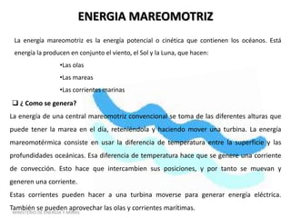 ENERGIA GEOTERMICALa energía geotérmica es aquella energía que puede obtenerse mediante el aprovechamiento del calor del interior de la Tierra.¿ Como se genera?Las plantas de generación geotérmica son un tipo de central térmica en el que se aprovecha el calor de la tierra. El agua caliente, a temperaturas mayores de 220 °C, se extrae  por medio de pozos y tuberías de los reservorios o acuíferos geotérmicos, que están compuestos por rocas fracturadas que contienen agua a alta temperatura y presión. En los campos geotérmicos de Nicaragua se separa la mezcla de vapor y agua. El vapor se utiliza para mover los alabes de la turbina, este al enfriarse se condensa, se convierte nuevamente en agua y se reinyecta al subsuelo por medio de pozos o tubos. El movimiento de la turbina acciona el generador para producir energía eléctrica. MINISTERIO DE ENERGIA Y MINAS 