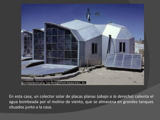 En esta casa, un colector solar de placas planas ( abajo a la derecha ) calienta el agua bombeada por el molino de viento, que se almacena en grandes tanques situados junto a la casa. 