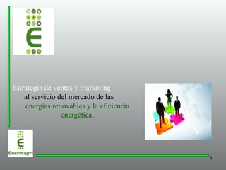 Estrategia de ventas y marketing   al servicio del mercado de las  energías renovables y la eficiencia energética.   