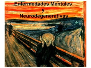 Enfermedades Mentales
          y
  Neurodegenerativas
 