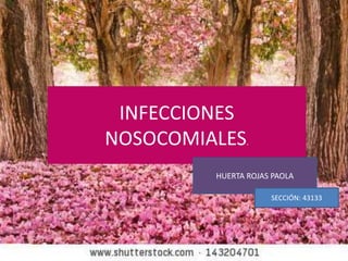 INFECCIONES
NOSOCOMIALES.
HUERTA ROJAS PAOLA
SECCIÓN: 43133
 