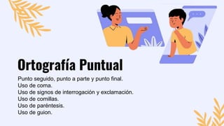 Ortografía Puntual
Punto seguido, punto a parte y punto final.
Uso de coma.
Uso de signos de interrogación y exclamación.
Uso de comillas.
Uso de paréntesis.
Uso de guion.
 