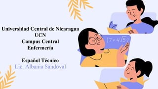 Universidad Central de Nicaragua
UCN
Campus Central
Enfermería
Español Técnico
Lic. Albania Sandoval
 