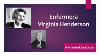 Enfermera
Virginia Henderson
Universidad Santa Lucía
 