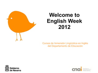 Welcome to  English Week  2012  Cursos de Inmersión Lingüística en Inglés del Departamento de Educación 