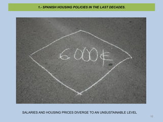 1.- SPANISH HOUSING POLICIES IN THE LAST DECADES.




SALARIES AND HOUSING PRICES DIVERGE TO AN UNSUSTAINABLE LEVEL
      ...