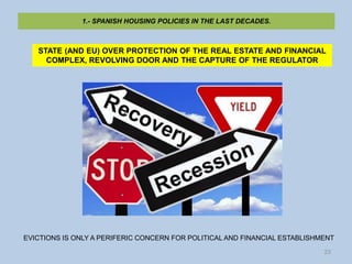 1.- SPANISH HOUSING POLICIES IN THE LAST DECADES.



   STATE (AND EU) OVER PROTECTION OF THE REAL ESTATE AND FINANCIAL
  ...