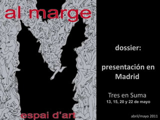  dossier:    presentación en                     Madrid Tres en Suma 13, 15, 20 y 22 de mayo abril/mayo 2011 