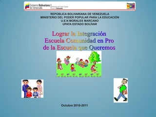 REPÚBLICA BOLIVARIANA DE VENEZUELA
MINISTERIO DEL PODER POPULAR PARA LA EDUCACIÓN
             U.E.N MORALES MARCANO
              UPATA ESTADO BOLÍVAR




            Octubre 2010-2011
 