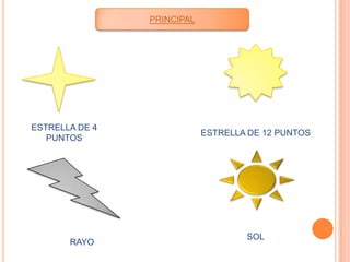PRINCIPAL




ESTRELLA DE 4
                            ESTRELLA DE 12 PUNTOS
   PUNTOS




                                    SOL
       RAYO
 