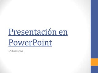 Presentación en
PowerPoint
1ª diapositiva
 