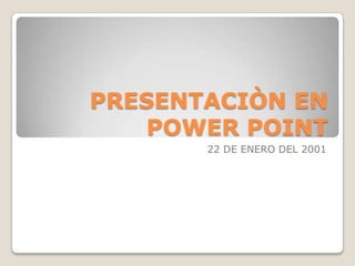 PRESENTACIÒN EN POWER POINT 22 DE ENERO DEL 2001 