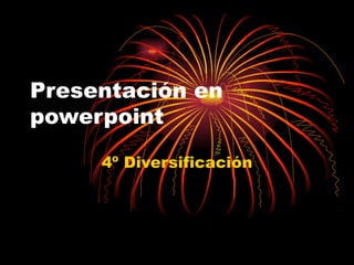 Presentación en powerpoint 4º Diversificación 