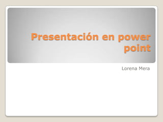 Presentación en powerpoint Lorena Mera 