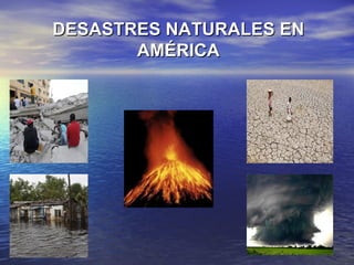 DESASTRES NATURALES EN
       AMÉRICA
 