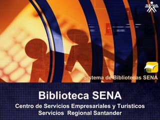 Sistema de Bibliotecas SENA


        Biblioteca SENA
Centro de Servicios Empresariales y Turísticos
        Servicios Regional Santander
 