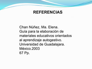 REFERENCIAS


Chan Núñez, Ma. Elena.
Guía para la elaboración de
materiales educativos orientados
al aprendizaje autogesti...