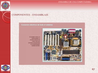 ENSAMBLE DE UNA COMPUTADORA




COMPONENTES – ENSAMBLAJE




                                                         EJ
 