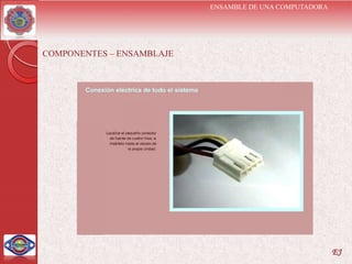 ENSAMBLE DE UNA COMPUTADORA




COMPONENTES – ENSAMBLAJE




                                                         EJ
 