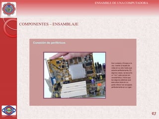 ENSAMBLE DE UNA COMPUTADORA




COMPONENTES – ENSAMBLAJE




                                                         EJ
 