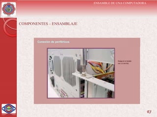 ENSAMBLE DE UNA COMPUTADORA




COMPONENTES – ENSAMBLAJE




                                                         EJ
 