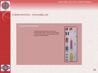 ENSAMBLE DE UNA COMPUTADORA




COMPONENTES – ENSAMBLAJE




                                                         EJ
 
