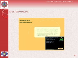 ENSAMBLE DE UNA COMPUTADORA




ENCENDIDO INICIAL




                                                  EJ
 