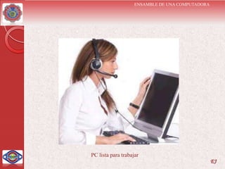 ENSAMBLE DE UNA COMPUTADORA




PC lista para trabajar
                                                  EJ
 