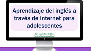 Aprendizaje del inglés a 
través de internet para 
adolescentes 
 