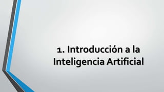 1. Introducción a la
Inteligencia Artificial
 