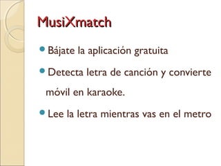 MusiXmatchMusiXmatch
Bájate la aplicación gratuita
Detecta letra de canción y convierte
móvil en karaoke.
Lee la letra mientras vas en el metro
 