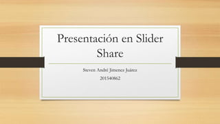 Presentación en Slider
Share
Steven André Jimenez Juárez
201540862
 