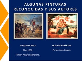 VUELVAN CARAS
Año: 1890.
Pintor: Arturo Michelena.
ALGUNAS PINTURAS
RECONOCIDAS Y SUS AUTORES
LA DIVINA PASTORA
Pintor: Juan Lovera.
 