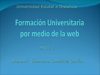 Universidad Estatal a Distancia PARTE 1 Alumna:  Geannina González García 