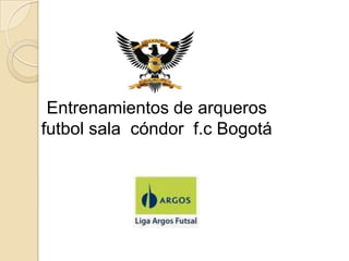 Entrenamientos de arqueros
futbol sala cóndor f.c Bogotá
 