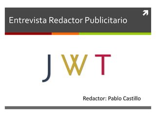 Entrevista Redactor Publicitario Redactor: Pablo Castillo 