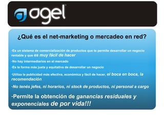 ¿Qué es el net-marketing o mercadeo en red? Es un sistema de comercialización de productos que te permite desarrollar un negocio rentable y que  es muy fácil de hacer No hay intermediarios en el mercado Es la forma más justa y equitativa de desarrollar un negocio Utiliza la publicidad más efectiva, económica y fácil de hacer,  el boca en boca, la recomendación No tenés jefes, ni horarios, ni stock de productos, ni personal a cargo Permite la obtención de  ganancias residuales y exponenciales  de por vida!!! 