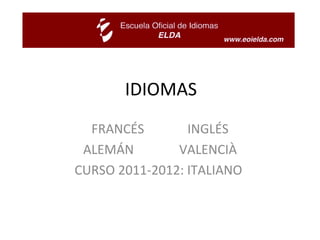 IDIOMAS FRANCÉS INGLÉS ALEMÁN VALENCIÀ CURSO 2011-2012: ITALIANO  