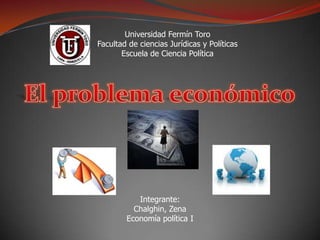 Universidad Fermín Toro
Facultad de ciencias Jurídicas y Políticas
       Escuela de Ciencia Política




           Integrante:
          Chalghin, Zena
        Economía política I
 
