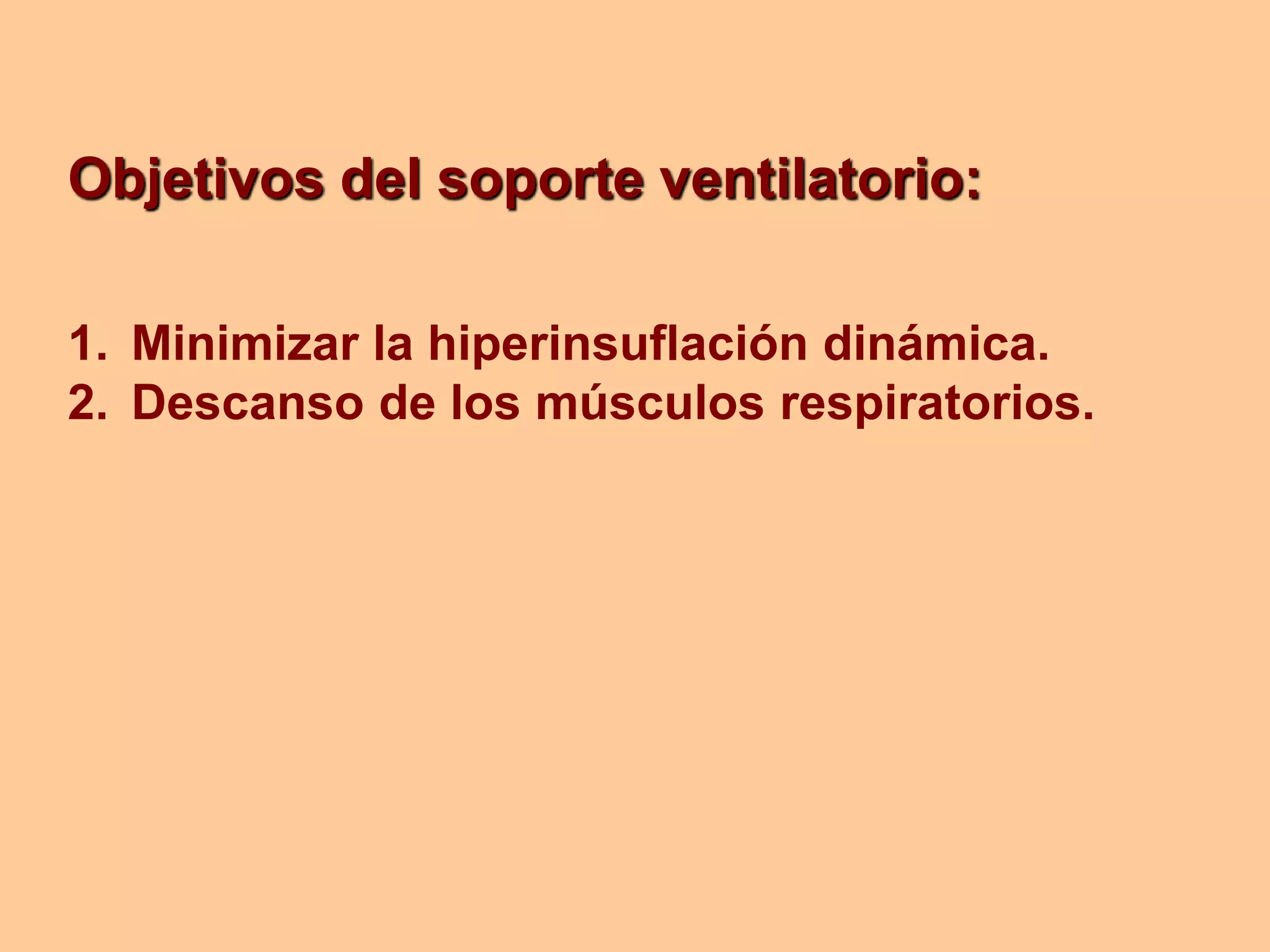 Objetivos del soporte ventilatorio:
1. Minimizar la hiperinsuflación dinámica.
2. Descanso de los músculos respiratorios.
 