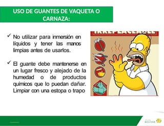 A L B E R T E I N S T E I N
USO DE GUANTES DE VAQUETA O
CARNAZA:
 No utilizar para inmersión en
líquidos y tener las manos
limpias antes de usarlos.
 El guante debe mantenerse en
un lugar fresco y alejado de la
humedad o de productos
químicos que lo puedan dañar.
Limpiar con una estopa o trapo
 