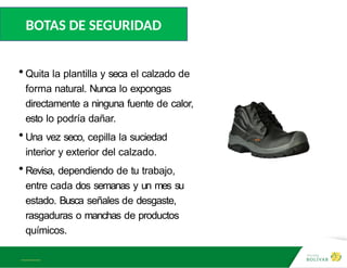 A L B E R T E I N S T E I N
• Quita la plantilla y seca el calzado de
forma natural. Nunca lo expongas
directamente a ninguna fuente de calor,
esto lo podría dañar.
• Una vez seco, cepilla la suciedad
interior y exterior del calzado.
• Revisa, dependiendo de tu trabajo,
entre cada dos semanas y un mes su
estado. Busca señales de desgaste,
rasgaduras o manchas de productos
químicos.
BOTAS DE SEGURIDAD
 