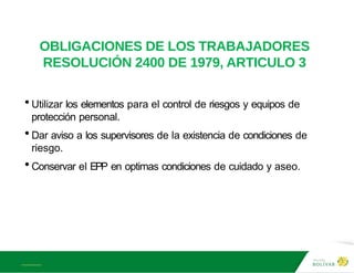 A L B E R T E I N S T E I N
• Utilizar los elementos para el control de riesgos y equipos de
protección personal.
• Dar aviso a los supervisores de la existencia de condiciones de
riesgo.
• Conservar el EPP en optimas condiciones de cuidado y aseo.
OBLIGACIONES DE LOS TRABAJADORES
RESOLUCIÓN 2400 DE 1979, ARTICULO 3
 