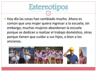 12

 Hoy día las cosas han cambiado mucho. Ahora es
 común que una mujer quiera ingresar a la escuela; sin
 embargo, muchas mujeres abandonan la escuela
 porque se dedican a realizar el trabajo doméstico, otras
 porque tienen que cuidar a sus hijos, o bien a los
 ancianos.
 