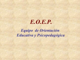 E.O.E.P. Equipo  de Orientación Educativa y Psicopedagógica 