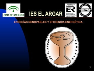 1
IES EL ARGAR
ENERGÍAS RENOVABLES Y EFICIENCIA ENERGÉTICA.
 