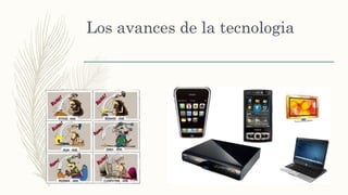 Los avances de la tecnologia
 