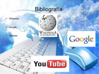 Bibliografía
● Wikipedia
● Google
● Youtube
 