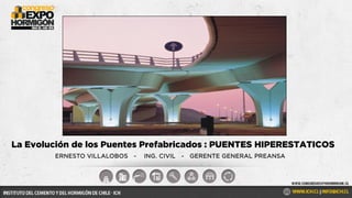 ERNESTO VILLALOBOS - ING. CIVIL - GERENTE GENERAL PREANSA
La Evolución de los Puentes Prefabricados : PUENTES HIPERESTATICOS
 