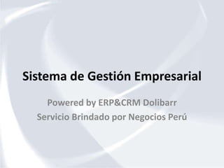 Sistema de Gestión Empresarial
Powered by ERP&CRM Dolibarr
Servicio Brindado por Negocios Perú
 